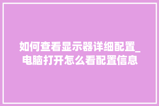 如何查看显示器详细配置_电脑打开怎么看配置信息