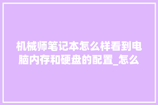 机械师笔记本怎么样看到电脑内存和硬盘的配置_怎么看电脑内存和配置等信息 电脑配置 机械师笔记本怎么样看到电脑内存和硬盘的配置_怎么看电脑内存和配置等信息 电脑配置