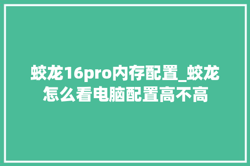 蛟龙16pro内存配置_蛟龙怎么看电脑配置高不高 蛟龙16pro内存配置_蛟龙怎么看电脑配置高不高