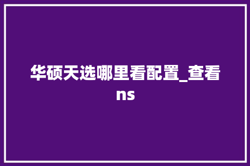 华硕天选哪里看配置_查看ns