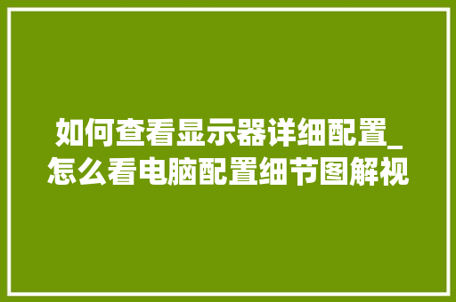 如何查看显示器详细配置_怎么看电脑配置细节图解视频
