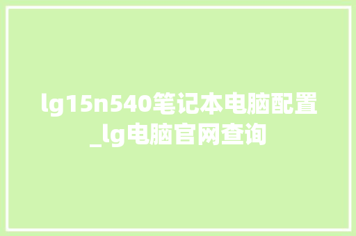 lg15n540笔记本电脑配置_lg电脑官网查询