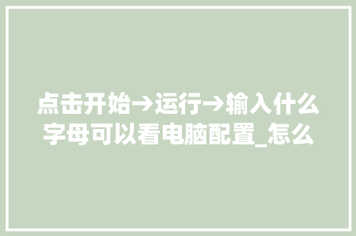 点击开始→运行→输入什么字母可以看电脑配置_怎么看电脑配置 运行内存