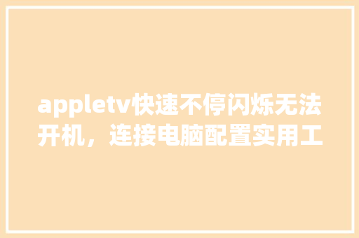 appletv快速不停闪烁无法开机,连接电脑配置实用工具和iTunes都无法识别_电脑闪光主机配置怎么看的 appletv快速不停闪烁无法开机,连接电脑配置实用工具和iTunes都无法识别_电脑闪光主机配置怎么看的
