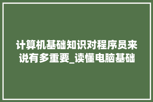 计算机基础知识对程序员来说有多重要_读懂电脑基础知识的软件