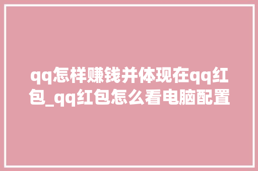 qq怎样赚钱并体现在qq红包_qq红包怎么看电脑配置信息