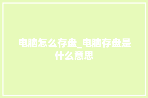 电脑怎么存盘_电脑存盘是什么意思