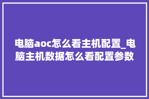 电脑aoc怎么看主机配置_电脑主机数据怎么看配置参数