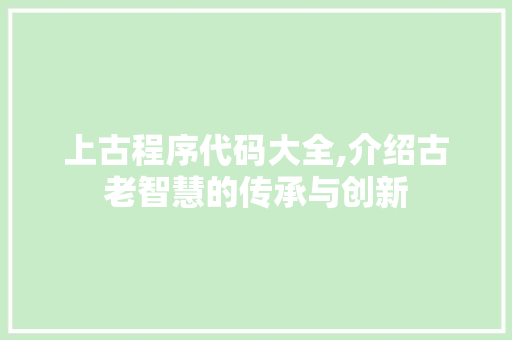 上古程序代码大全,介绍古老智慧的传承与创新 上古程序代码大全,介绍古老智慧的传承与创新 电脑故障维修