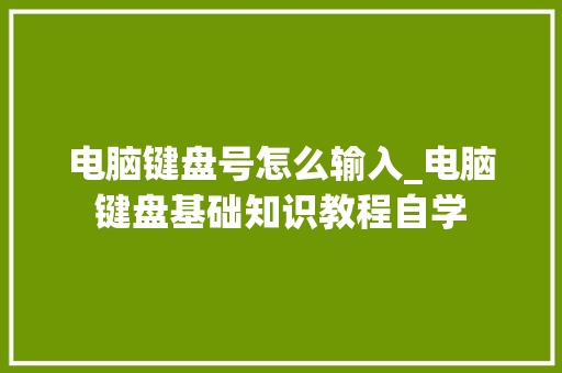 电脑键盘号怎么输入_电脑键盘基础知识教程自学
