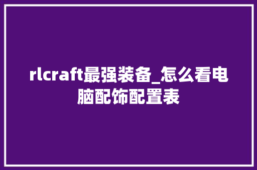rlcraft最强装备_怎么看电脑配饰配置表