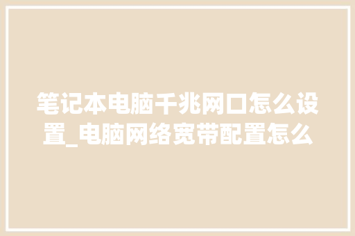 笔记本电脑千兆网口怎么设置_电脑网络宽带配置怎么看
