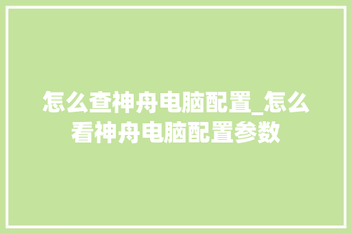 怎么查神舟电脑配置_怎么看神舟电脑配置参数