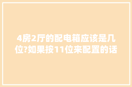 4房2厅的配电箱应该是几位?如果按11位来配置的话应该如何分配,请大侠指点_电脑配置几位怎么看出来 4房2厅的配电箱应该是几位?如果按11位来配置的话应该如何分配,请大侠指点_电脑配置几位怎么看出来