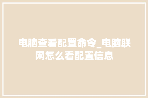 电脑查看配置命令_电脑联网怎么看配置信息