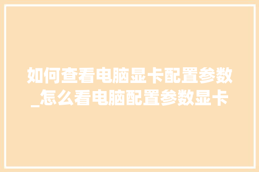 如何查看电脑显卡配置参数_怎么看电脑配置参数显卡信息