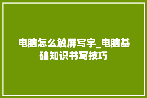 电脑怎么触屏写字_电脑基础知识书写技巧 电脑怎么触屏写字_电脑基础知识书写技巧