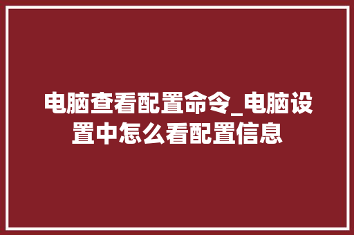 电脑查看配置命令_电脑设置中怎么看配置信息