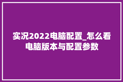实况2022电脑配置_怎么看电脑版本与配置参数