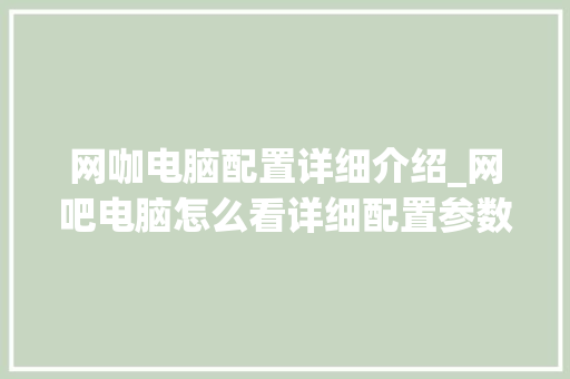网咖电脑配置详细介绍_网吧电脑怎么看详细配置参数