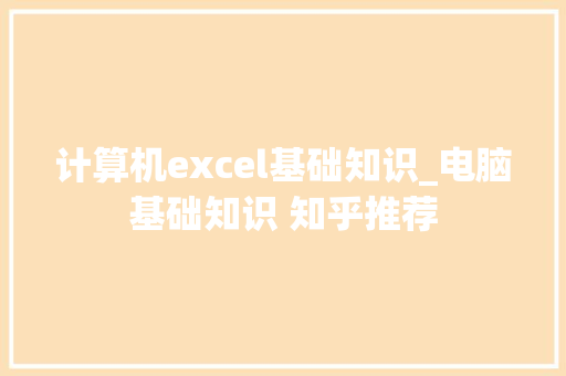 计算机excel基础知识_电脑基础知识 知乎推荐