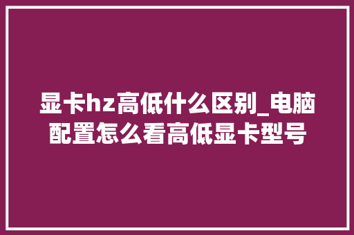 显卡hz高低什么区别_电脑配置怎么看高低显卡型号