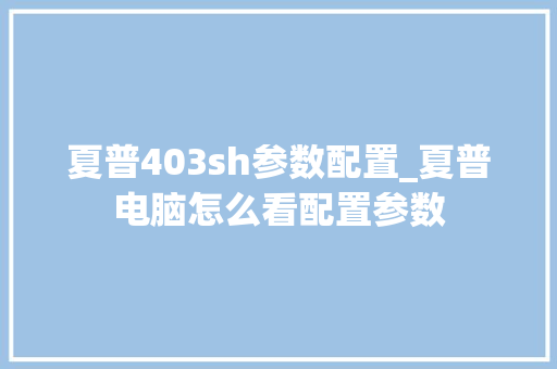 夏普403sh参数配置_夏普电脑怎么看配置参数