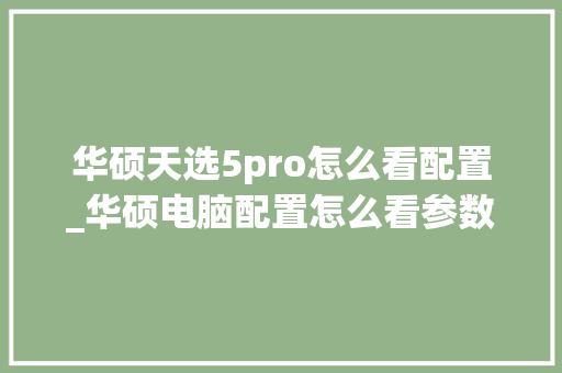 华硕天选5pro怎么看配置_华硕电脑配置怎么看参数