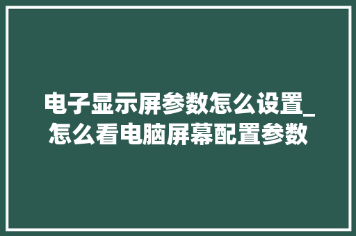 电子显示屏参数怎么设置_怎么看电脑屏幕配置参数