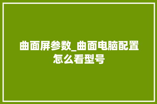 曲面屏参数_曲面电脑配置怎么看型号 电脑基础