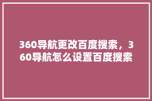 360导航更改百度搜索，360导航怎么设置百度搜索