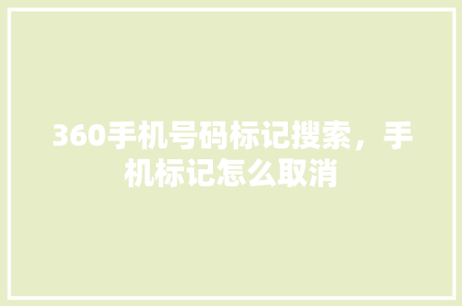360手机号码标记搜索，手机标记怎么取消