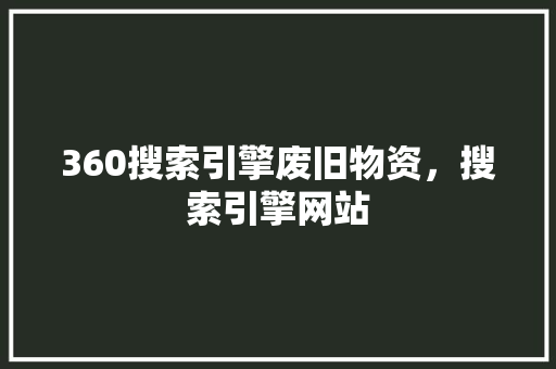 360搜索引擎废旧物资，搜索引擎网站