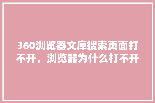 360浏览器文库搜索页面打不开，浏览器为什么打不开 电脑故障维修