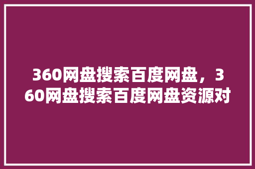 360网盘搜索百度网盘，360网盘搜索百度网盘资源对接