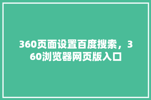 360页面设置百度搜索，360浏览器网页版入口