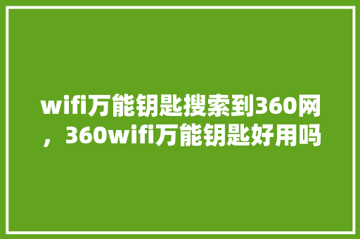 wifi万能钥匙搜索到360网，360wifi万能钥匙好用吗