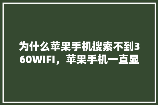 为什么苹果手机搜索不到360WIFI,苹果手机一直显示正在搜索 为什么苹果手机搜索不到360WIFI,苹果手机一直显示正在搜索