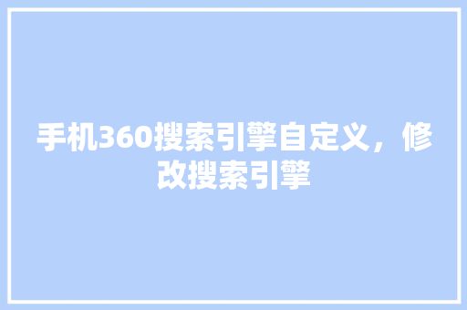 手机360搜索引擎自定义，修改搜索引擎