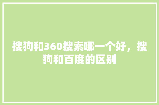 搜狗和360搜索哪一个好，搜狗和百度的区别