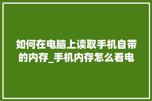 如何在电脑上读取手机自带的内存_手机内存怎么看电脑配置参数