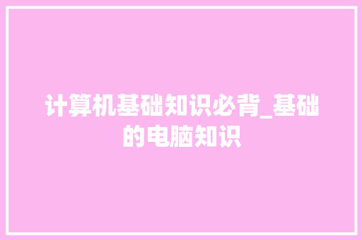 计算机基础知识必背_基础的电脑知识