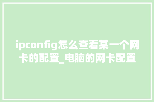 ipconfig怎么查看某一个网卡的配置_电脑的网卡配置怎么看的
