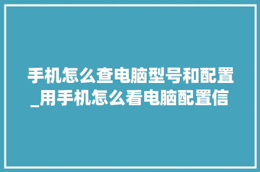 手机怎么查电脑型号和配置_用手机怎么看电脑配置信息