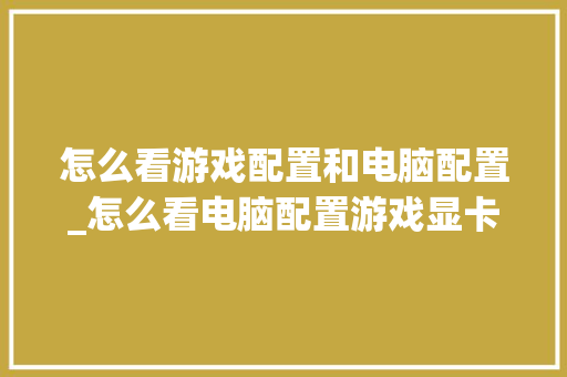 怎么看游戏配置和电脑配置_怎么看电脑配置游戏显卡