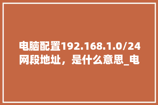 电脑配置192.168.1.0/24网段地址，是什么意思_电脑24寸怎么看配置参数