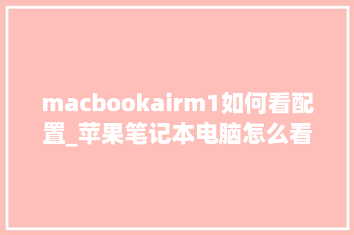 macbookairm1如何看配置_苹果笔记本电脑怎么看配置和型号