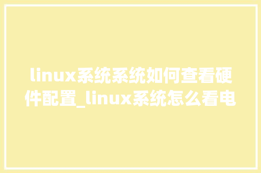 linux系统系统如何查看硬件配置_linux系统怎么看电脑配置参数