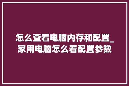 怎么查看电脑内存和配置_家用电脑怎么看配置参数