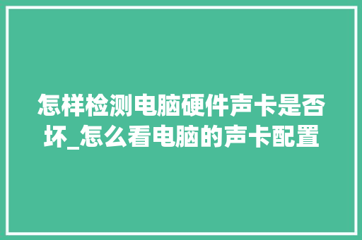 怎样检测电脑硬件声卡是否坏_怎么看电脑的声卡配置